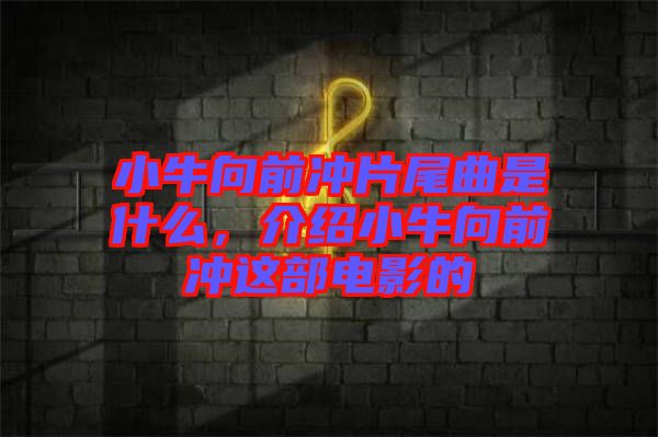 小牛向前沖片尾曲是什么，介紹小牛向前沖這部電影的