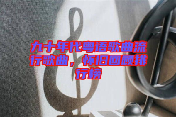 九十年代粵語(yǔ)歌曲流行歌曲，懷舊回顧排行榜