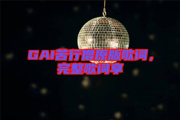 GAI苦行僧原版歌詞，完整歌詞享
