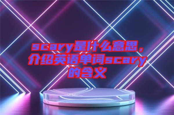 scary是什么意思，介紹英語(yǔ)單詞scary的含義