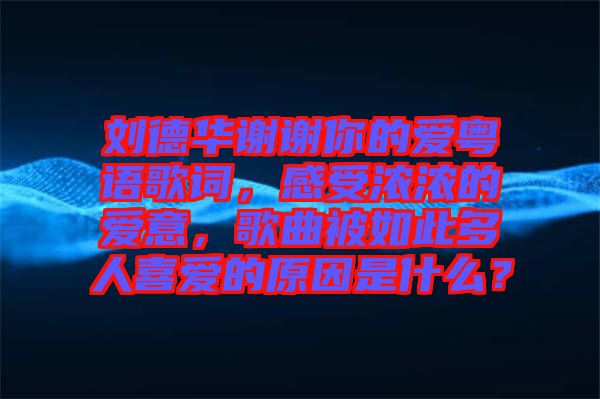 劉德華謝謝你的愛粵語歌詞，感受濃濃的愛意，歌曲被如此多人喜愛的原因是什么？