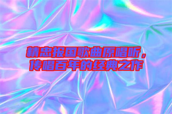 精忠報國歌曲原唱聽，傳唱百年的經(jīng)典之作