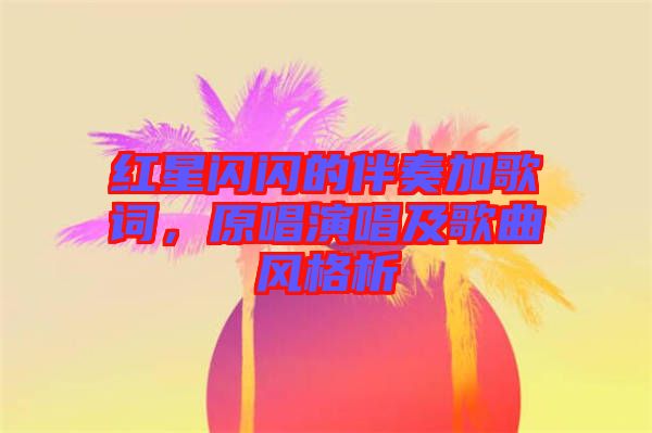紅星閃閃的伴奏加歌詞，原唱演唱及歌曲風(fēng)格析