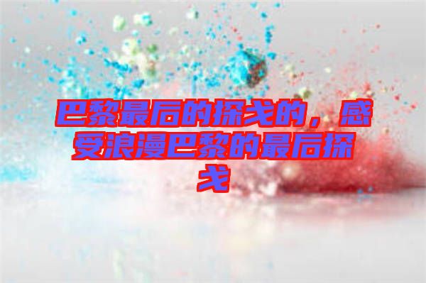 巴黎最后的探戈的，感受浪漫巴黎的最后探戈
