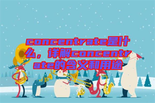 concentrate是什么，詳解concentrate的含義和用途