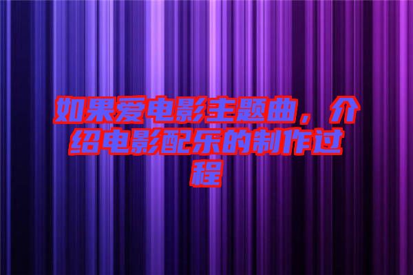 如果愛(ài)電影主題曲，介紹電影配樂(lè)的制作過(guò)程