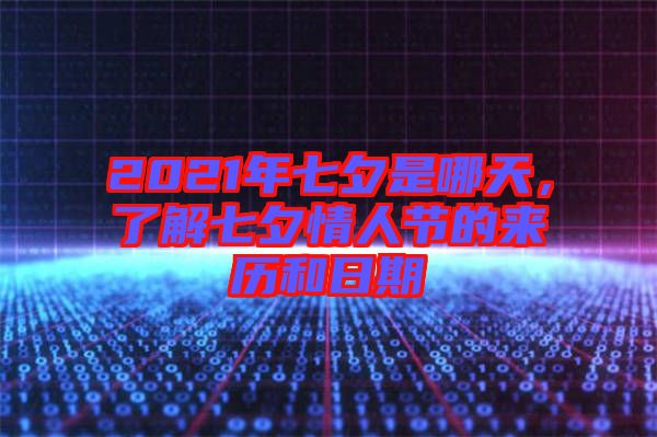 2021年七夕是哪天，了解七夕情人節(jié)的來(lái)歷和日期