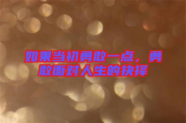 如果當初勇敢一點，勇敢面對人生的抉擇