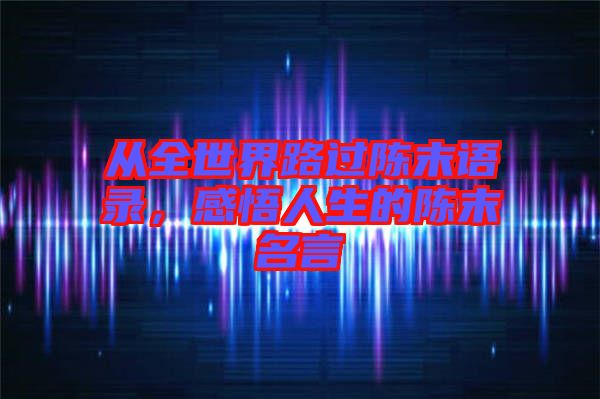 從全世界路過陳末語錄，感悟人生的陳末名言