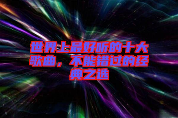 世界上最好聽的十大歌曲，不能錯過的經(jīng)典之選