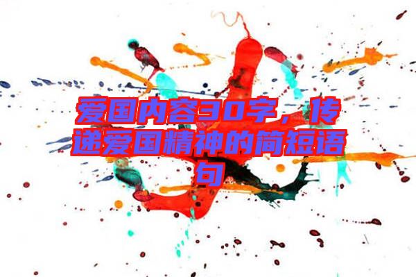 愛國內(nèi)容30字，傳遞愛國精神的簡短語句