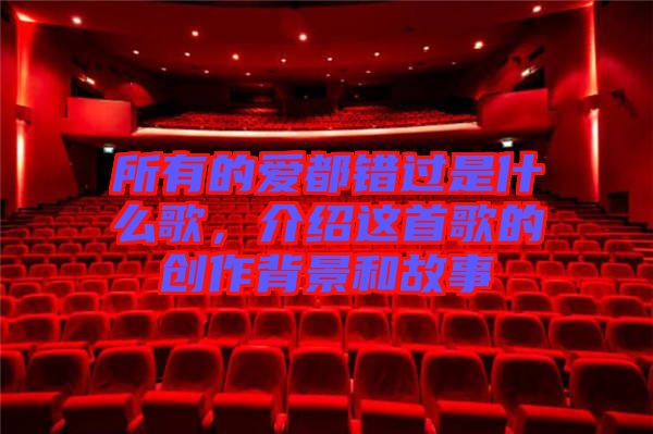 所有的愛都錯過是什么歌，介紹這首歌的創(chuàng)作背景和故事