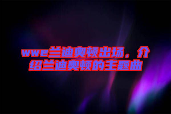 wwe蘭迪奧頓出場(chǎng)，介紹蘭迪奧頓的主題曲