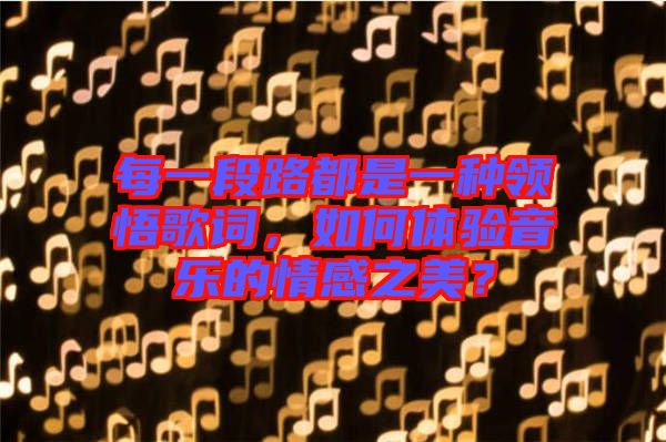 每一段路都是一種領悟歌詞，如何體驗音樂的情感之美？