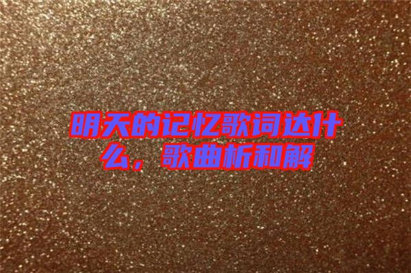 明天的記憶歌詞達什么，歌曲析和解