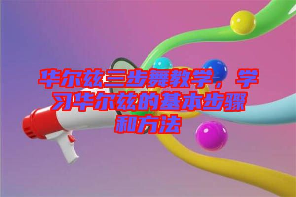 華爾茲三步舞教學(xué)，學(xué)習(xí)華爾茲的基本步驟和方法