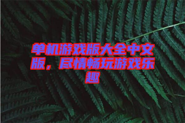 單機(jī)游戲版大全中文版，盡情暢玩游戲樂趣