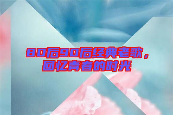 80后90后經(jīng)典老歌，回憶青春的時(shí)光