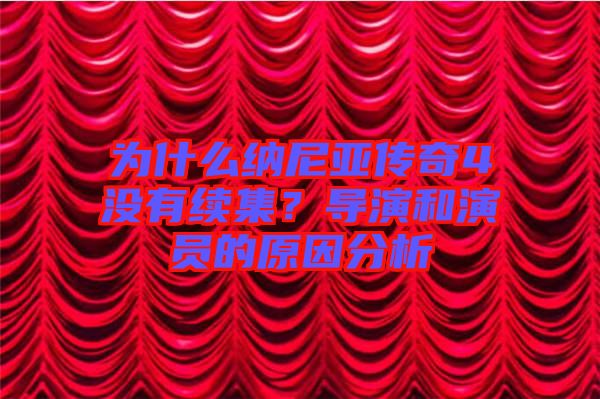 為什么納尼亞傳奇4沒有續(xù)集？導(dǎo)演和演員的原因分析