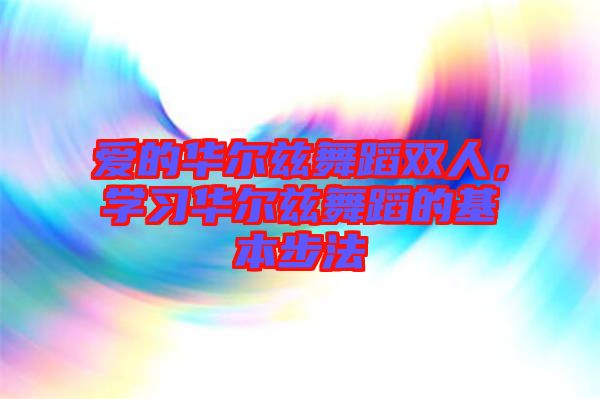 愛(ài)的華爾茲舞蹈雙人，學(xué)習(xí)華爾茲舞蹈的基本步法