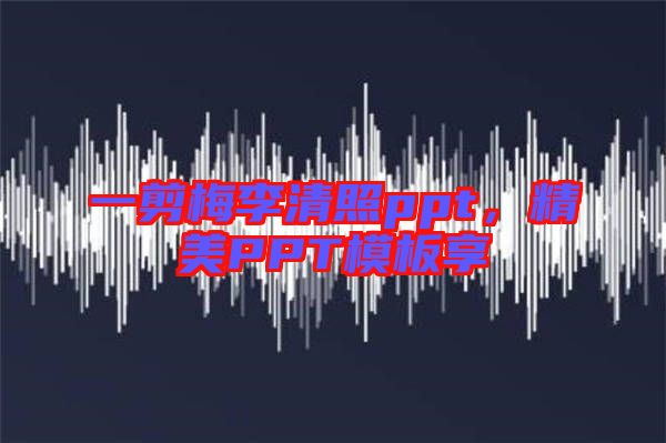 一剪梅李清照ppt，精美PPT模板享