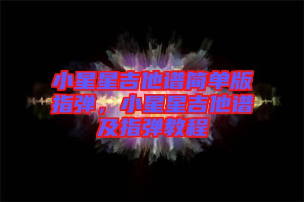 小星星吉他譜簡單版指彈，小星星吉他譜及指彈教程