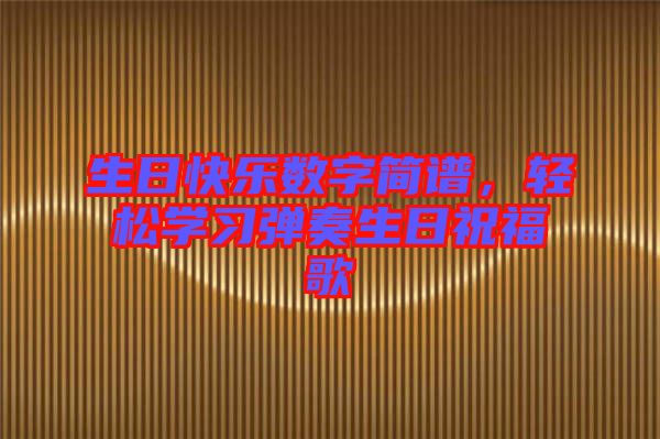 生日快樂數(shù)字簡譜，輕松學習彈奏生日祝福歌