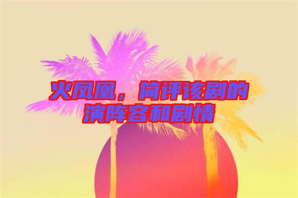 火鳳凰，簡(jiǎn)評(píng)該劇的演陣容和劇情