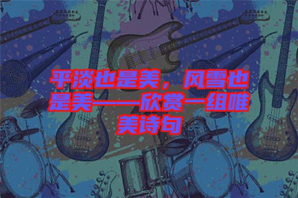 平淡也是美，風雪也是美——欣賞一組唯美詩句