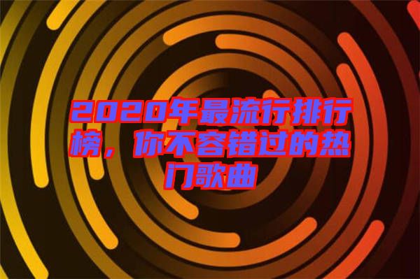 2020年最流行排行榜，你不容錯(cuò)過的熱門歌曲