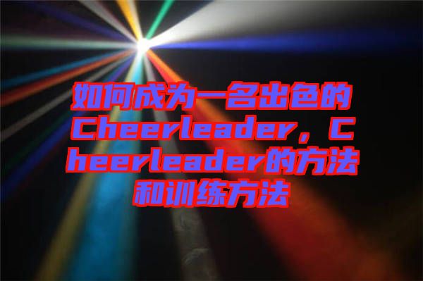 如何成為一名出色的Cheerleader，Cheerleader的方法和訓(xùn)練方法