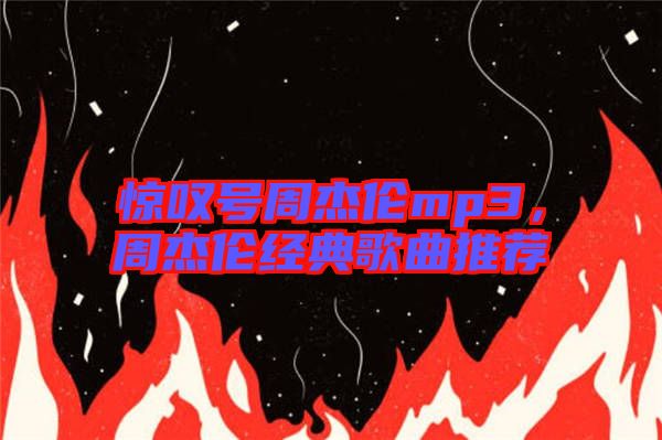 驚嘆號周杰倫mp3，周杰倫經(jīng)典歌曲推薦
