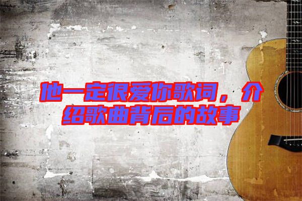 他一定很愛你歌詞，介紹歌曲背后的故事