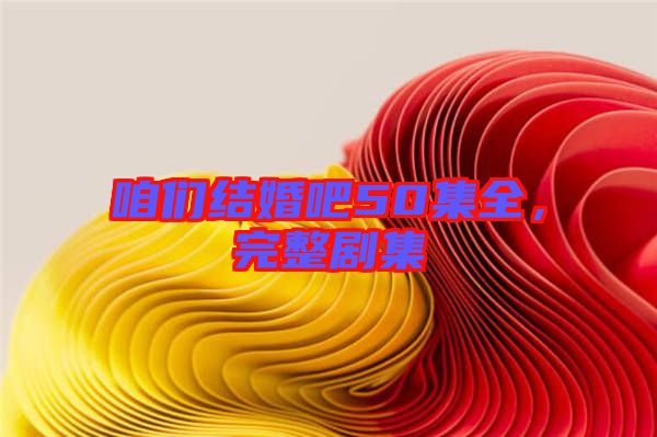 咱們結(jié)婚吧50集全，完整劇集