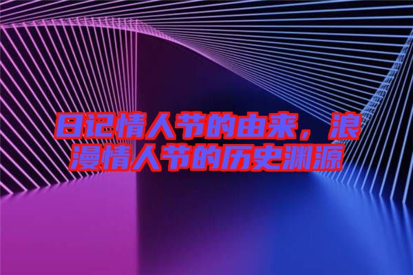 日記情人節(jié)的由來，浪漫情人節(jié)的歷史淵源