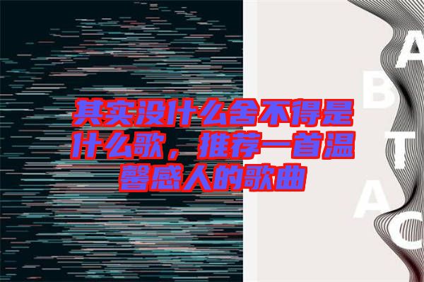其實(shí)沒(méi)什么舍不得是什么歌，推薦一首溫馨感人的歌曲