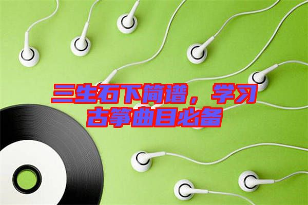三生石下簡(jiǎn)譜，學(xué)習(xí)古箏曲目必備