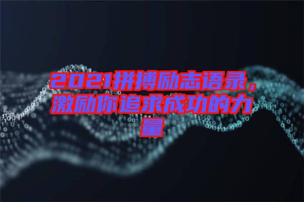 2021拼搏勵(lì)志語(yǔ)錄，激勵(lì)你追求成功的力量