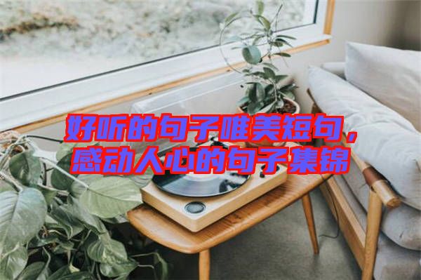 好聽的句子唯美短句，感動(dòng)人心的句子集錦