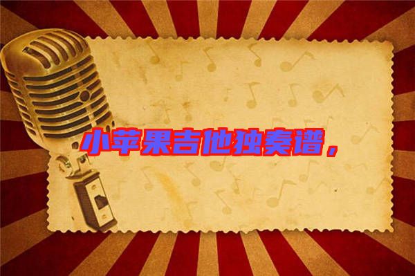小蘋果吉他獨(dú)奏譜，