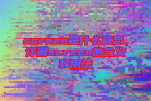 screen是什么意思，詳解screen的含義和用法