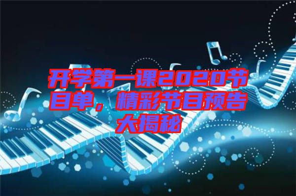 開學第一課2020節(jié)目單，精彩節(jié)目預告大揭秘