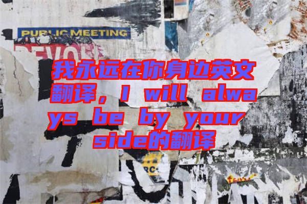 我永遠在你身邊英文翻譯，I will always be by your side的翻譯