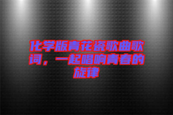 化學版青花瓷歌曲歌詞，一起唱響青春的旋律