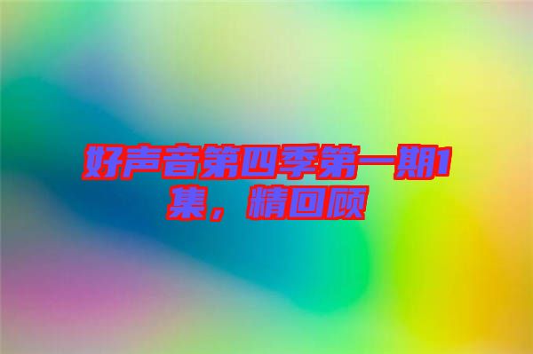 好聲音第四季第一期1集，精回顧