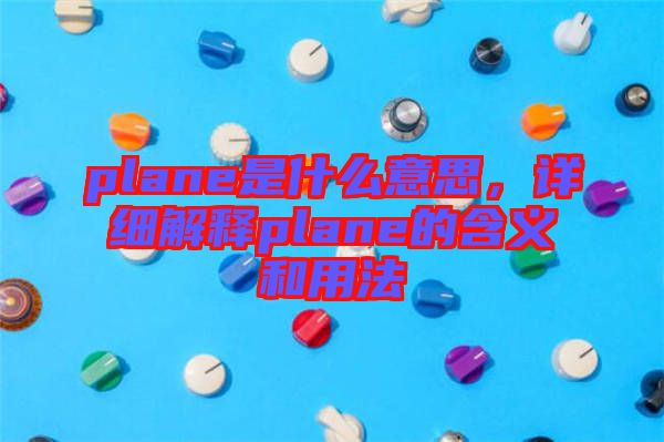 plane是什么意思，詳細(xì)解釋plane的含義和用法