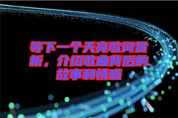 等下一個天亮歌詞賞析，介紹歌曲背后的故事和情感