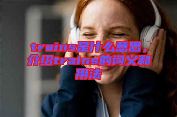 trains是什么意思，介紹trains的詞義和用法