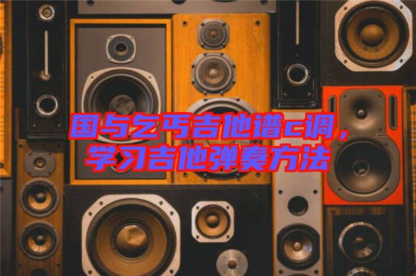 國與乞丐吉他譜c調，學習吉他彈奏方法