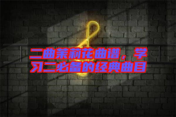二曲茉莉花曲譜，學習二必備的經典曲目